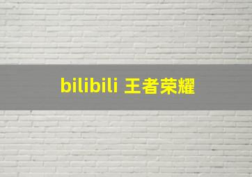 bilibili 王者荣耀